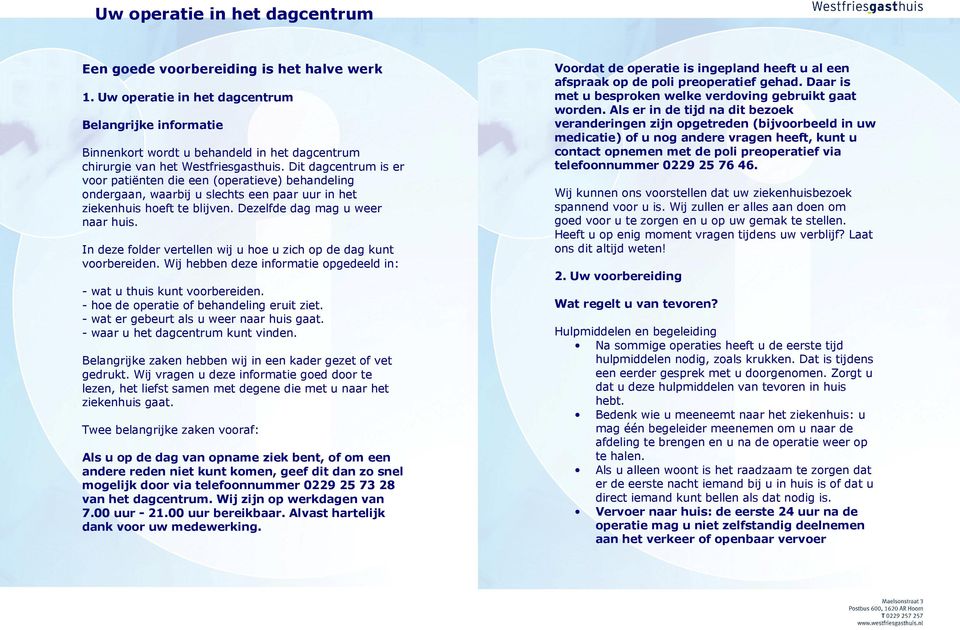 Dit dagcentrum is er voor patiënten die een (operatieve) behandeling ondergaan, waarbij u slechts een paar uur in het ziekenhuis hoeft te blijven. Dezelfde dag mag u weer naar huis.