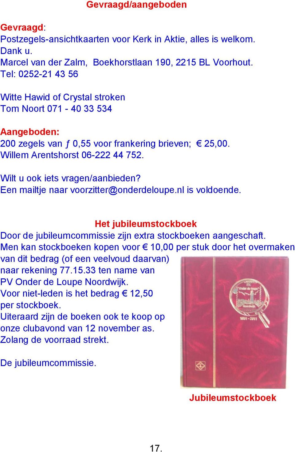 Wilt u ook iets vragen/aanbieden? Een mailtje naar voorzitter@onderdeloupe.nl is voldoende. Het jubileumstockboek Door de jubileumcommissie zijn extra stockboeken aangeschaft.