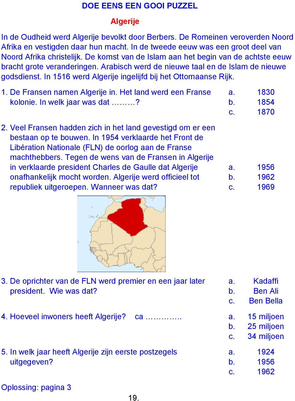 Arabisch werd de nieuwe taal en de Islam de nieuwe godsdienst. In 1516 werd Algerije ingelijfd bij het Ottomaanse Rijk. 1. De Fransen namen Algerije in. Het land werd een Franse a. 1830 kolonie.