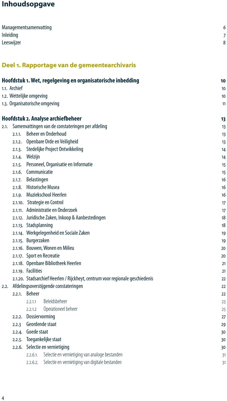 1.3. Stedelijke Project Ontwikkeling 14 2.1.4. Welzijn 14 2.1.5. Personeel, Organisatie en Informatie 15 2.1.6. Communicatie 15 2.1.7. Belastingen 16 2.1.8. Historische Musea 16 2.1.9.