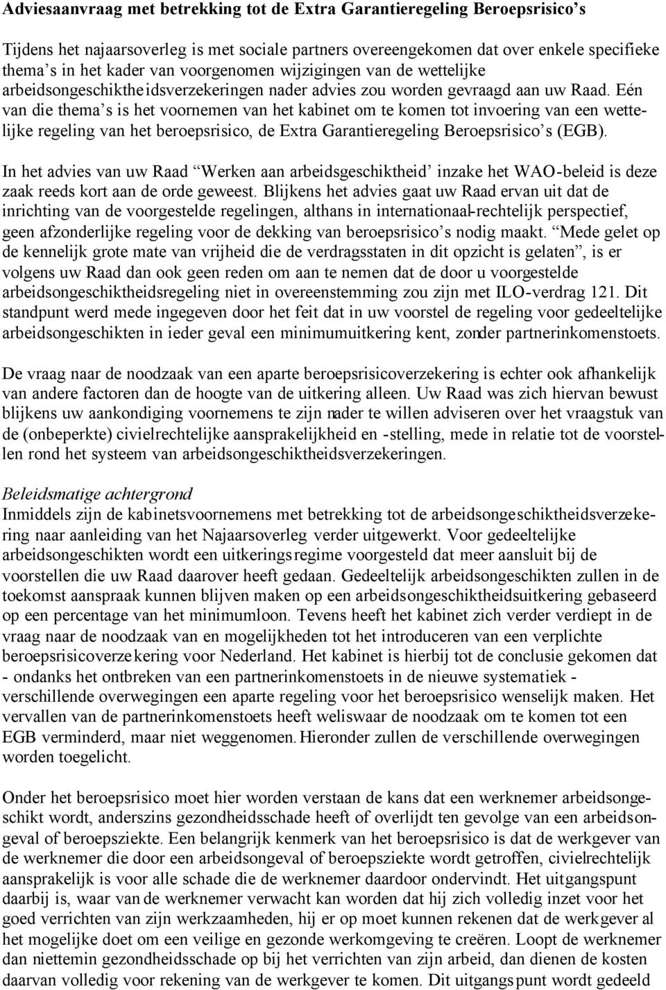 Eén van die thema s is het voornemen van het kabinet om te komen tot invoering van een wettelijke regeling van het beroepsrisico, de Extra Garantieregeling Beroepsrisico s (EGB).