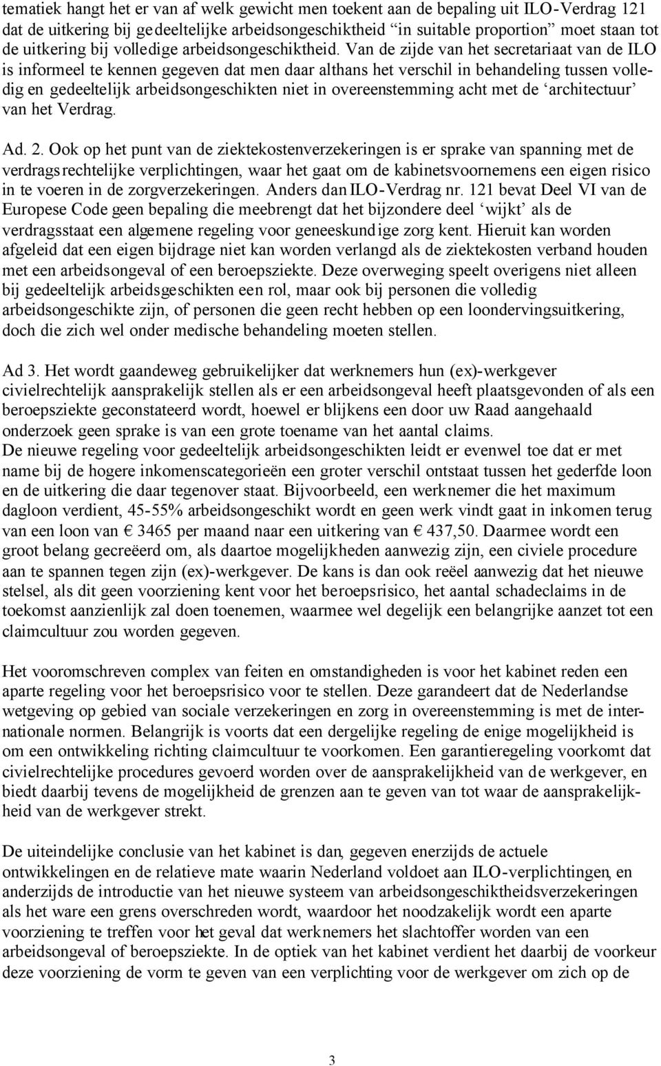 Van de zijde van het secretariaat van de ILO is informeel te kennen gegeven dat men daar althans het verschil in behandeling tussen volledig en gedeeltelijk arbeidsongeschikten niet in