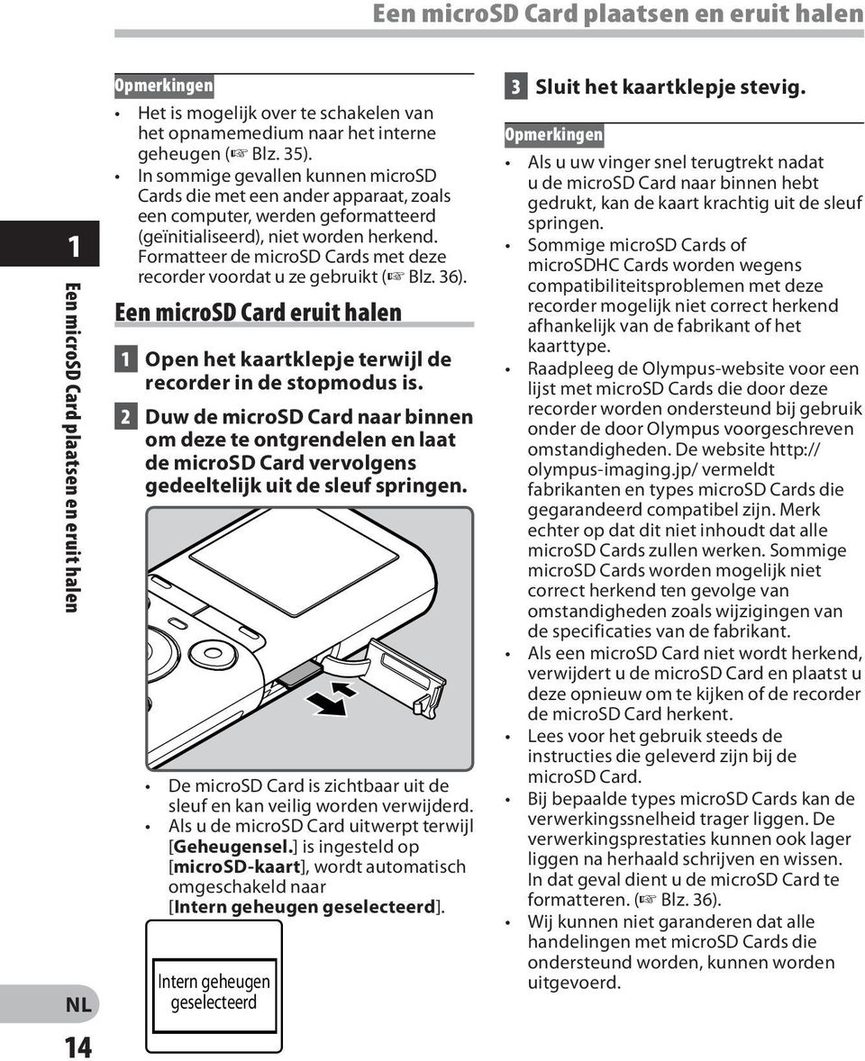 Formatteer de microsd Cards met deze recorder voordat u ze gebruikt ( Blz. 36). Een microsd Card eruit halen 1 Open het kaartklepje terwijl de recorder in de stopmodus is.