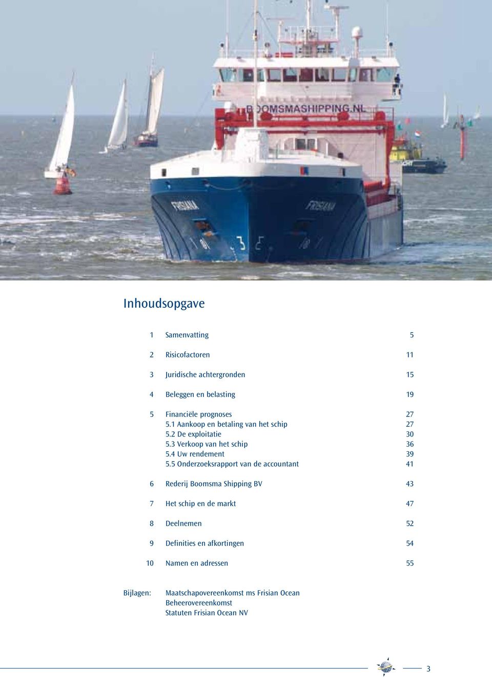 5 Onderzoeksrapport van de accountant 41 6 Rederij Boomsma Shipping BV 43 7 Het schip en de markt 47 8 Deelnemen 52 9 Definities