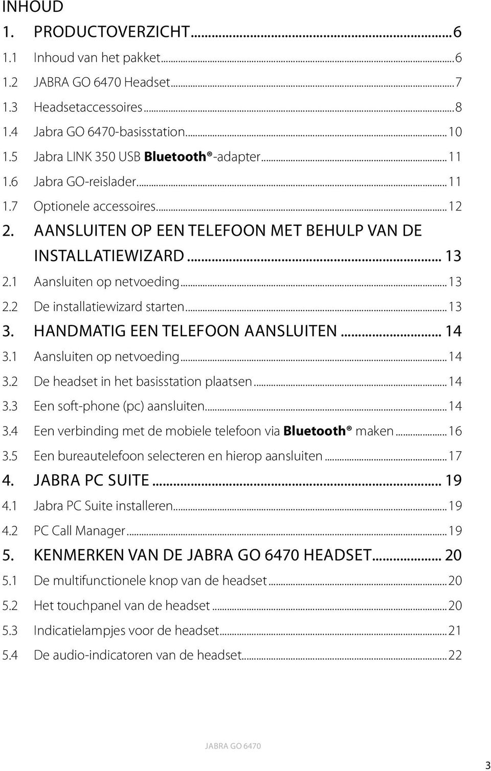 ..13 3. Handmatig een telefoon AANSLUITEN... 14 3.1 Aansluiten op netvoeding...14 3.2 De headset in het basisstation plaatsen...14 3.3 Een soft-phone (pc) aansluiten...14 3.4 Een verbinding met de mobiele telefoon via Bluetooth maken.