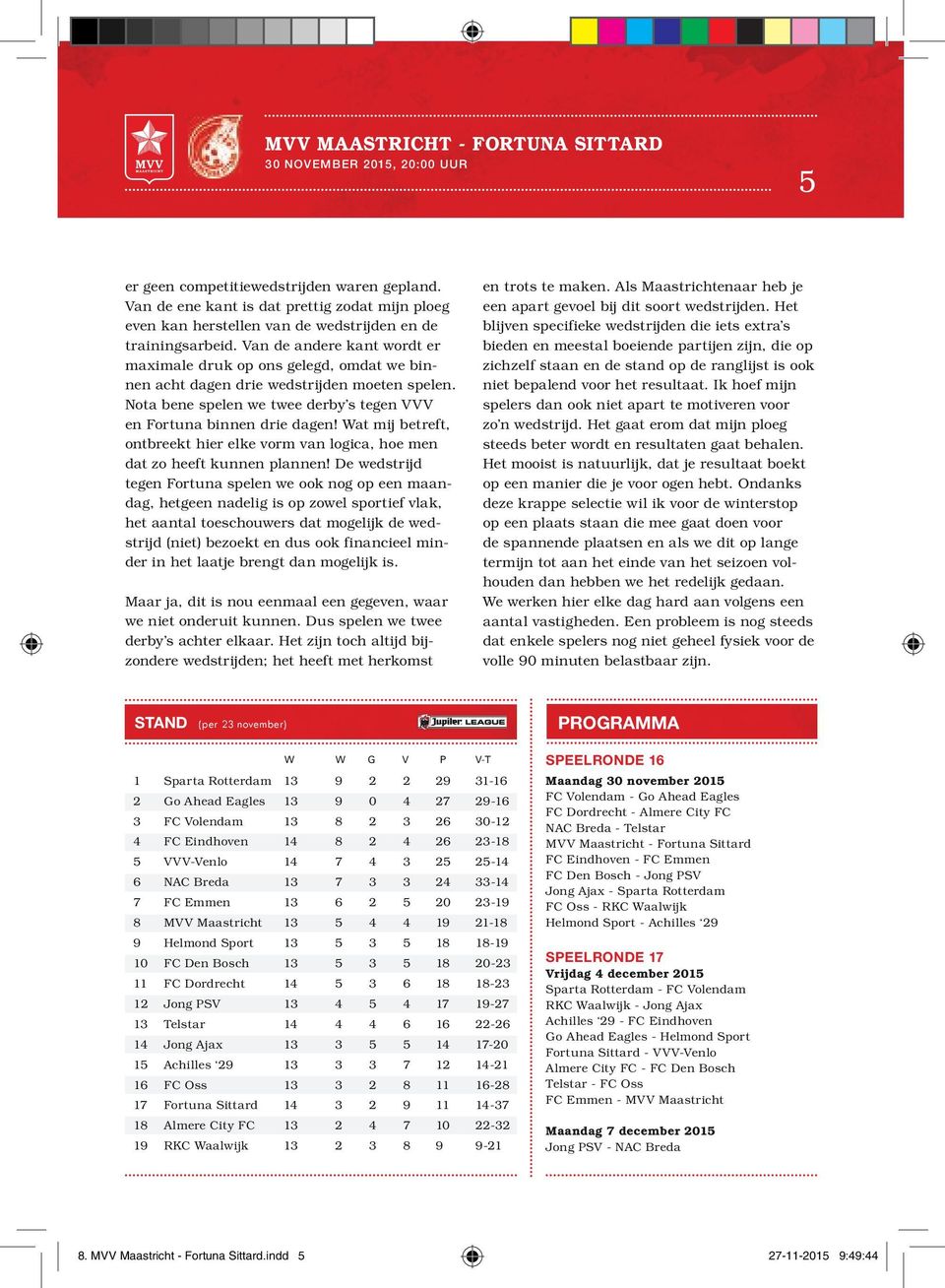 Van de andere kant wordt er maximale druk op ons gelegd, omdat we binnen acht dagen drie wedstrijden moeten spelen. Nota bene spelen we twee derby s tegen VVV en Fortuna binnen drie dagen!