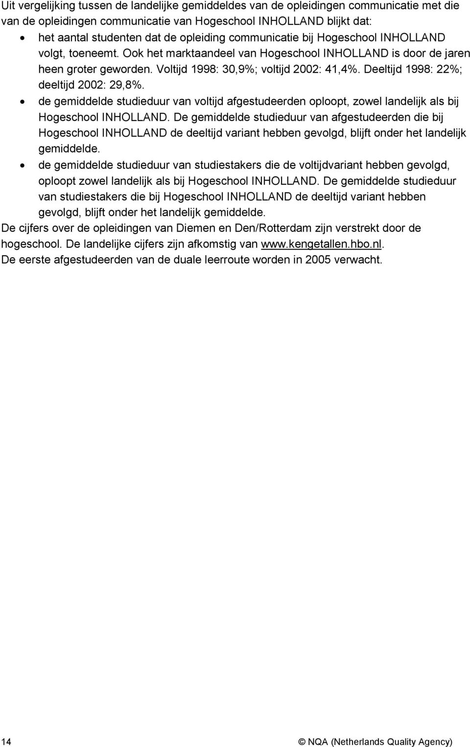 Deeltijd 1998: 22%; deeltijd 2002: 29,8%. de gemiddelde studieduur van voltijd afgestudeerden oploopt, zowel landelijk als bij Hogeschool INHOLLAND.