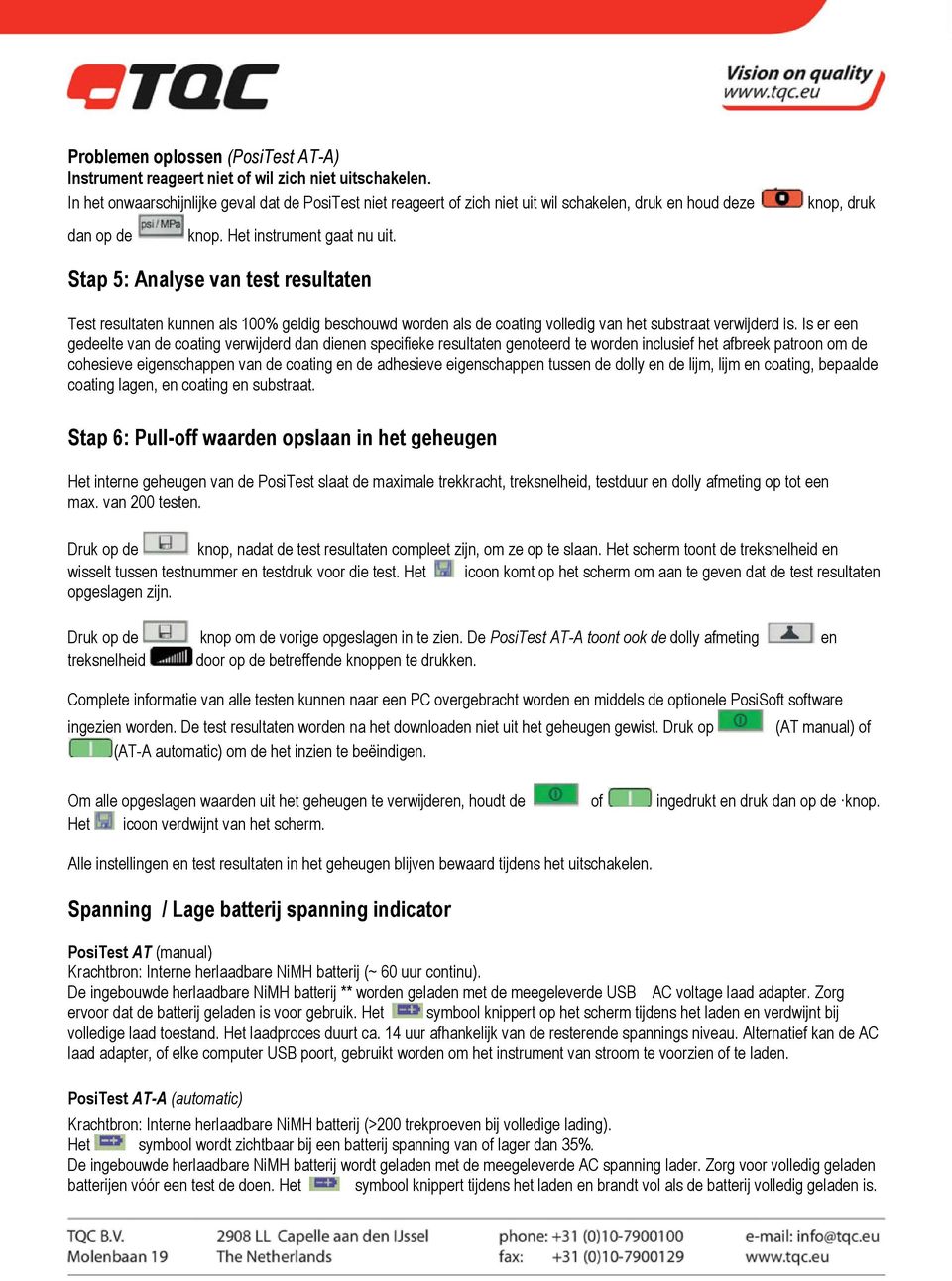 knop, druk Stap 5: Analyse van test resultaten Test resultaten kunnen als 100% geldig beschouwd worden als de coating volledig van het substraat verwijderd is.