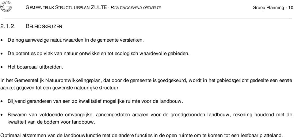 In het Gemeentelijk Natuurontwikkelingsplan, dat door de gemeente is goedgekeurd, wordt in het gebiedsgericht gedeelte een eerste aanzet gegeven tot een gewenste natuurlijke structuur.