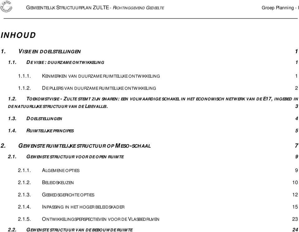 3 1.3. DOELSTELLINGEN 4 1.4. RUIMTELIJKE PRINCIPES 5 2. GEWENSTE RUIMTELIJKE STRUCTUUR OP MESO-SCHAAL 7 2.1. GEWENSTE STRUCTUUR VOOR DE OPEN RUIMTE 9 2.1.1. ALGEMENE OPTIES 9 2.1.2. BELEIDSKEUZEN 10 2.