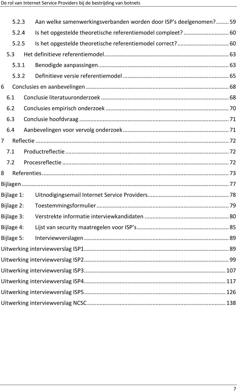 .. 70 6.3 Conclusie hoofdvraag... 71 6.4 Aanbevelingen voor vervolg onderzoek... 71 7 Reflectie... 72 7.1 Productreflectie... 72 7.2 Procesreflectie... 72 8 Referenties... 73 Bijlagen.