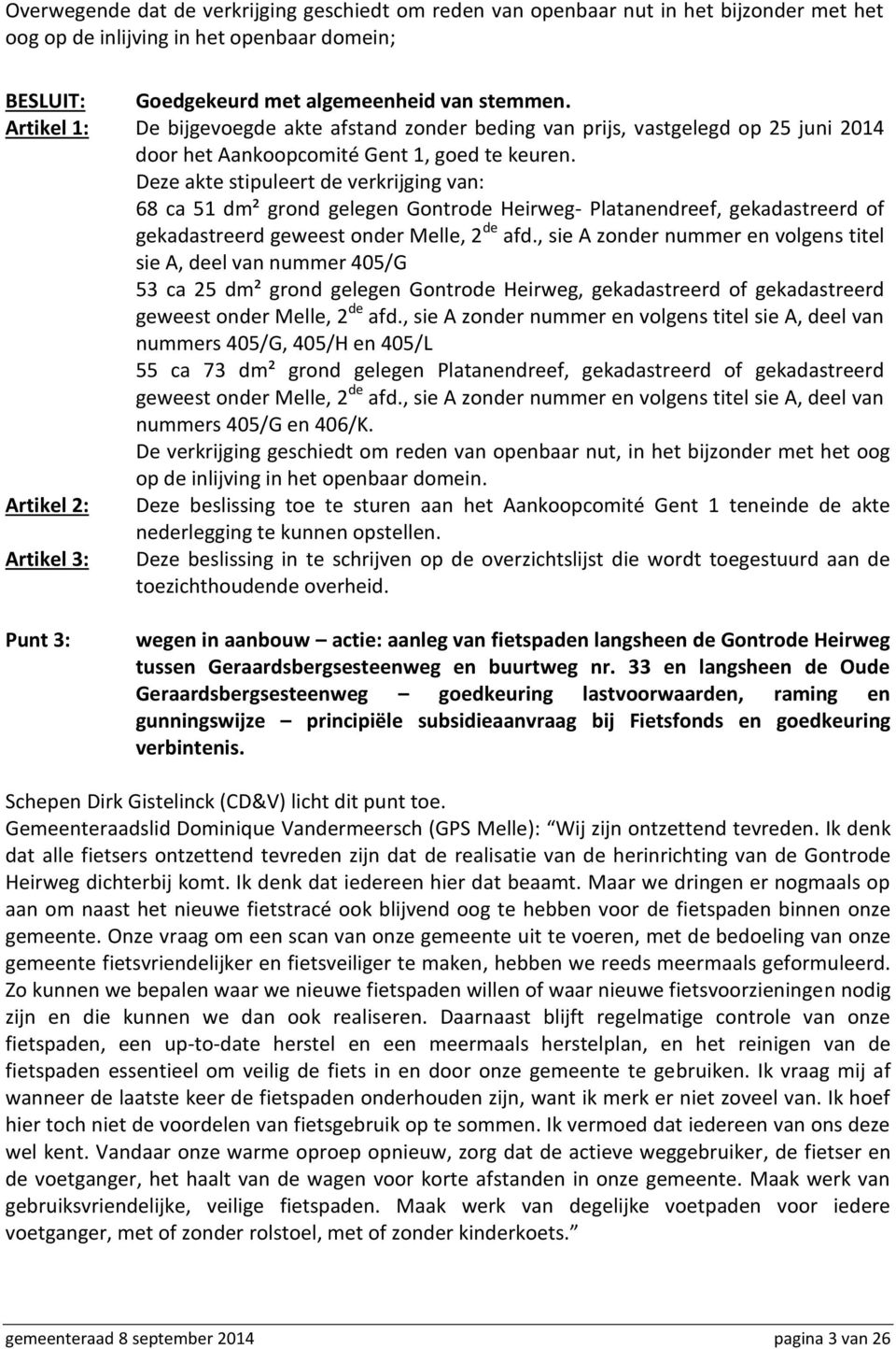 Deze akte stipuleert de verkrijging van: 68 ca 51 dm² grond gelegen Gontrode Heirweg- Platanendreef, gekadastreerd of gekadastreerd geweest onder Melle, 2 de afd.