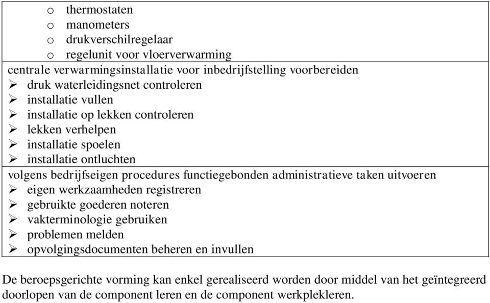 procedures functiegebonden administratieve taken uitvoeren eigen werkzaamheden registreren gebruikte goederen noteren vakterminologie gebruiken problemen melden