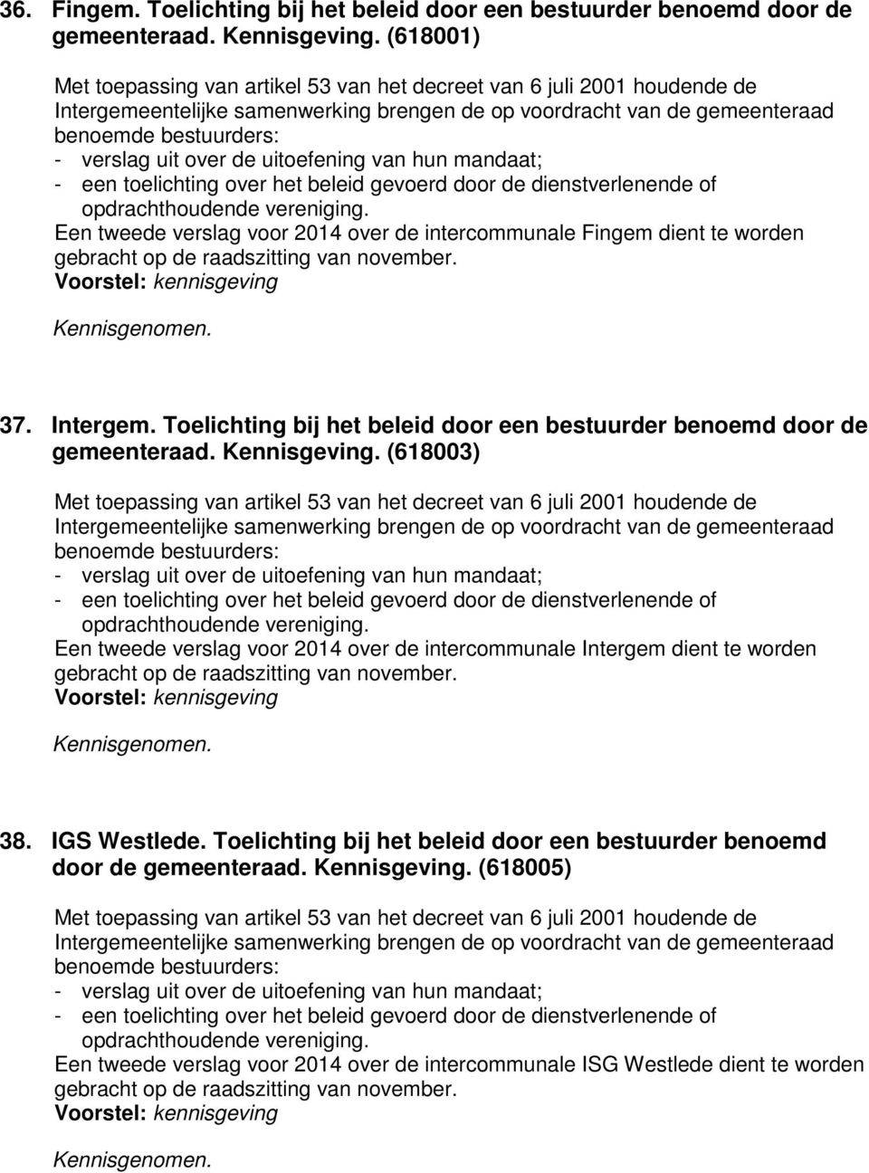 over de uitoefening van hun mandaat; - een toelichting over het beleid gevoerd door de dienstverlenende of opdrachthoudende vereniging.