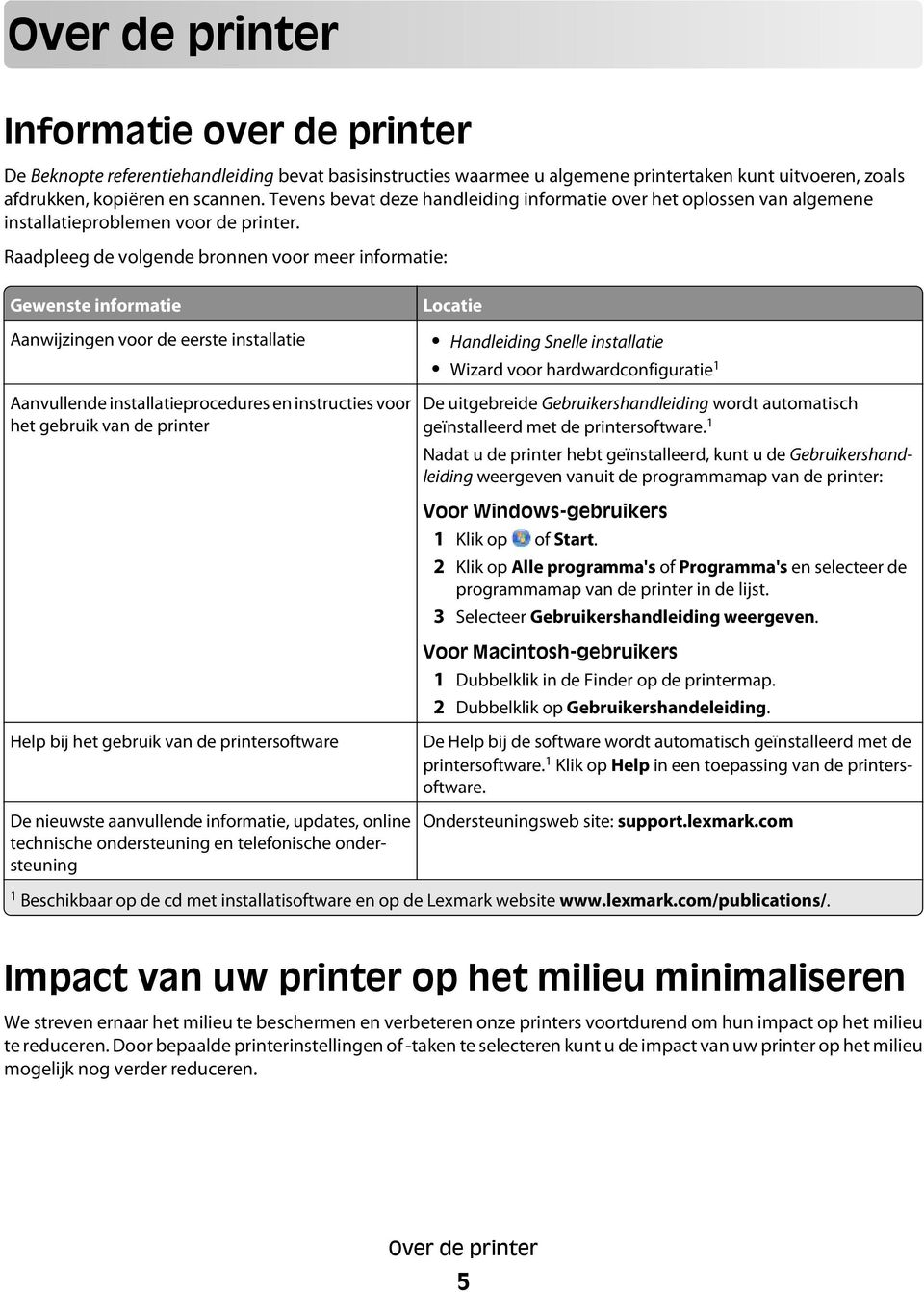 Raadpleeg de volgende bronnen voor meer informatie: Gewenste informatie Aanwijzingen voor de eerste installatie Aanvullende installatieprocedures en instructies voor het gebruik van de printer