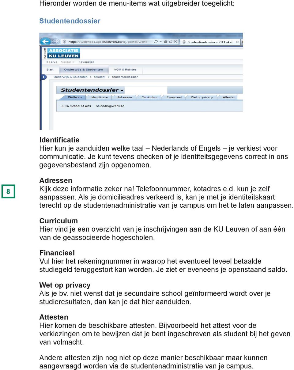 Als je domicilieadres verkeerd is, kan je met je identiteitskaart terecht op de studentenadministratie van je campus om het te laten aanpassen.