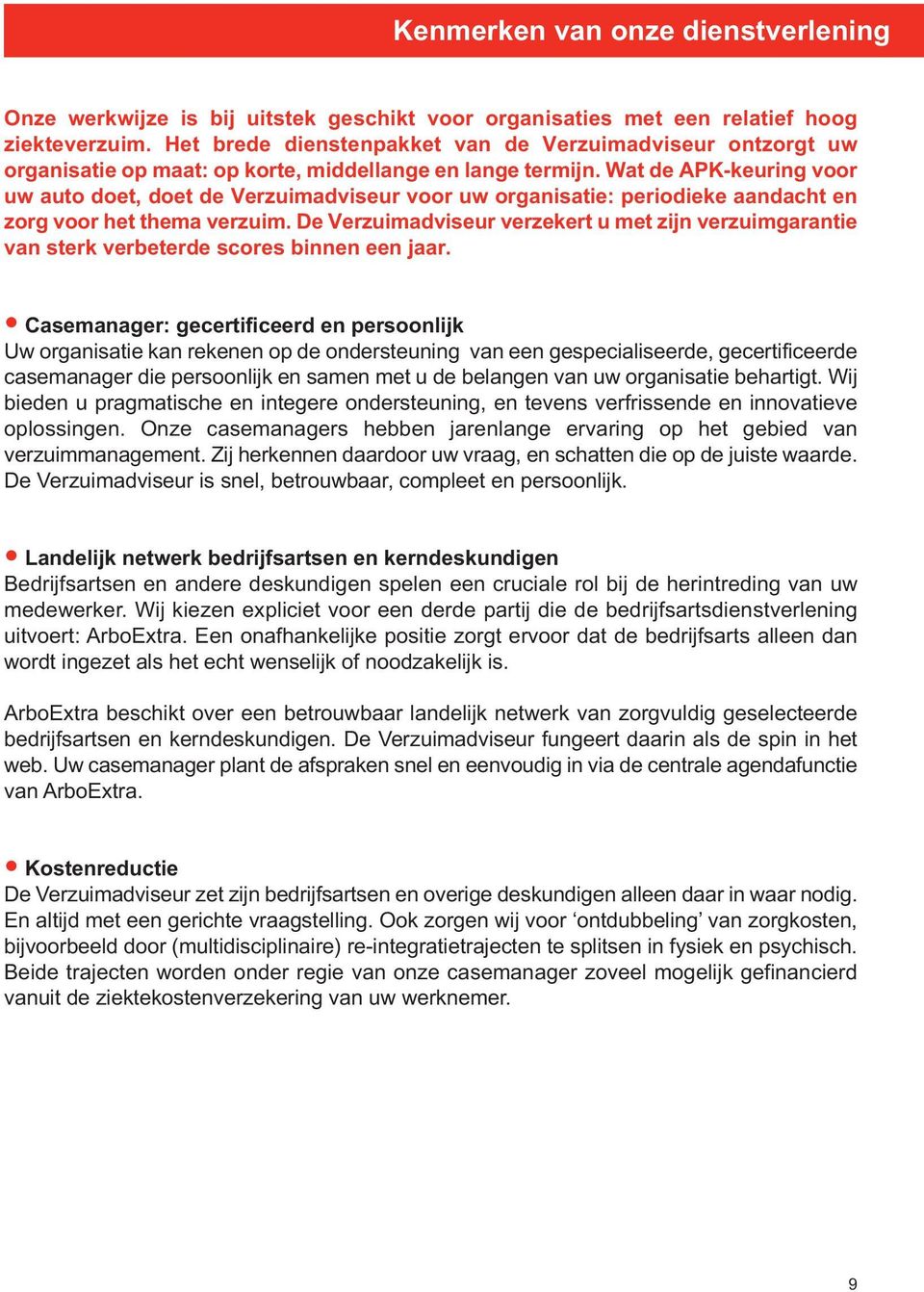 Wat de APK-keuring voor uw auto doet, doet de Verzuimadviseur voor uw organisatie: periodieke aandacht en zorg voor het thema verzuim.