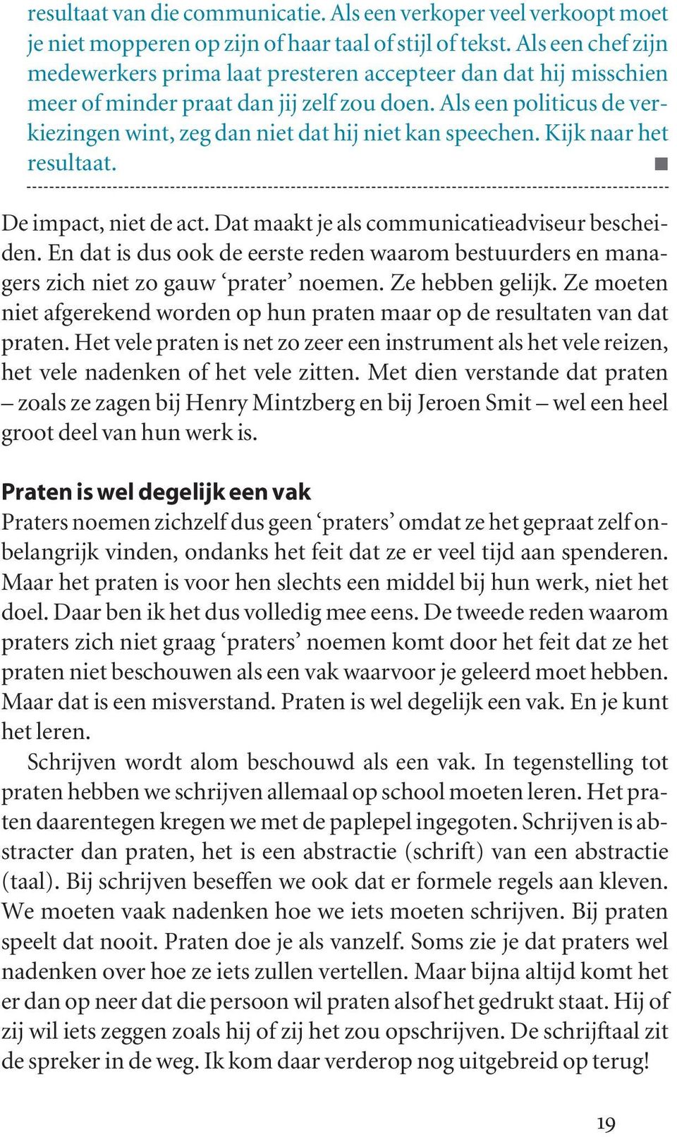 Als een politicus de verkiezingen wint, zeg dan niet dat hij niet kan speechen. Kijk naar het resultaat. De impact, niet de act. Dat maakt je als communicatieadviseur bescheiden.