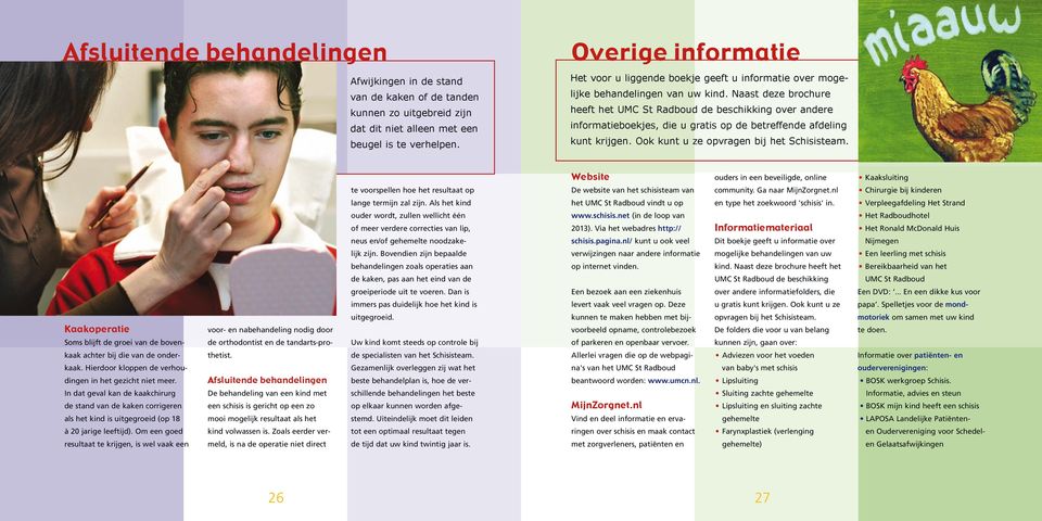 Naast deze brochure heeft het UMC St Radboud de beschikking over andere informatieboekjes, die u gratis op de betreffende afdeling kunt krijgen. Ook kunt u ze opvragen bij het Schisisteam.