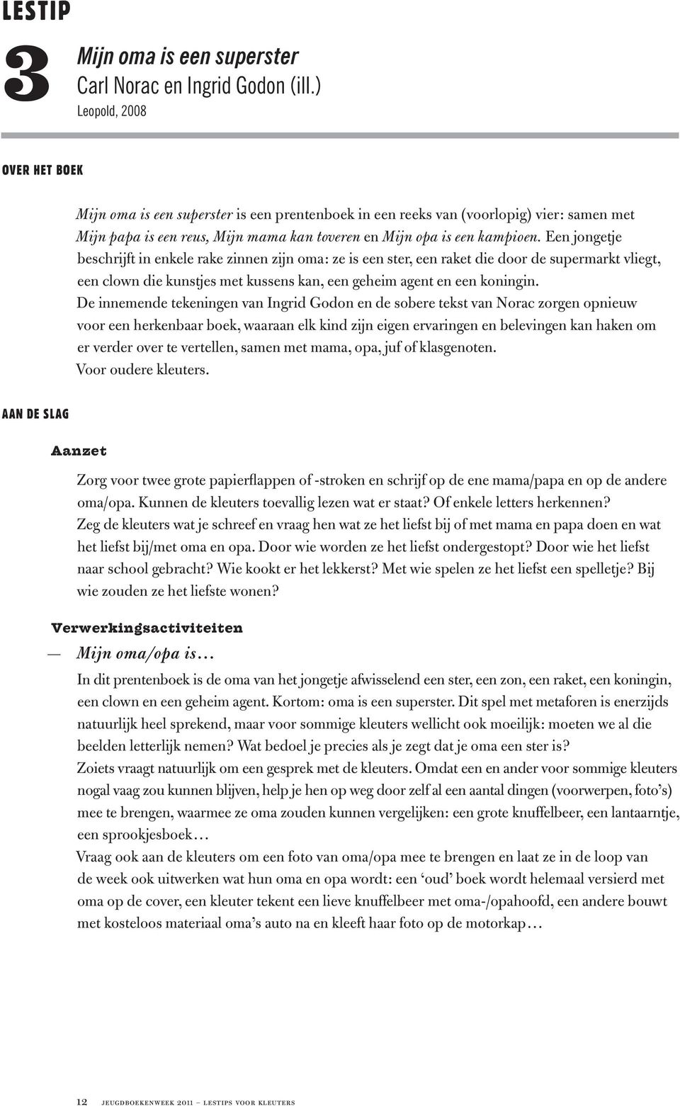 Een jongetje beschrijft in enkele rake zinnen zijn oma : ze is een ster, een raket die door de supermarkt vliegt, een clown die kunstjes met kussens kan, een geheim agent en een koningin.