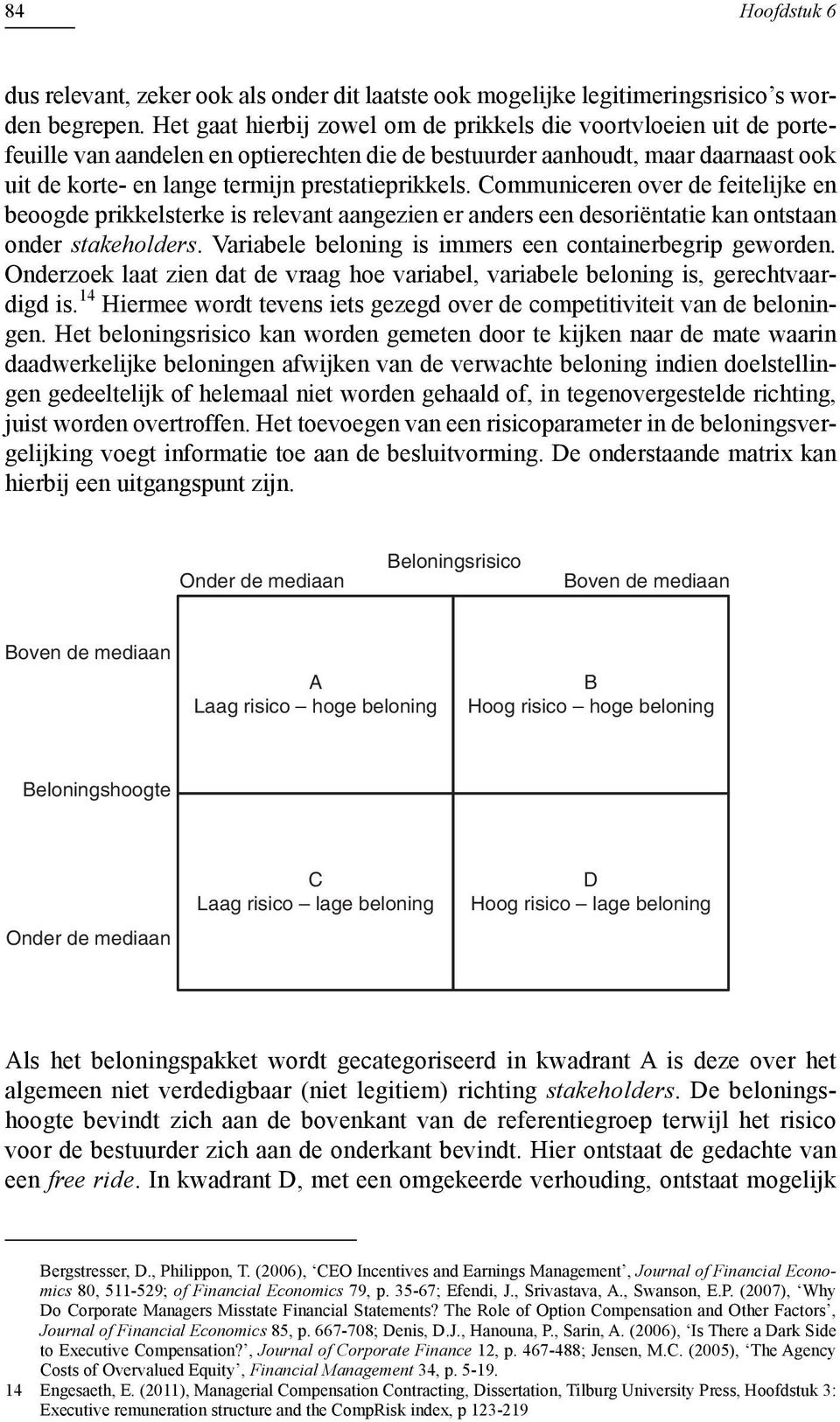 Communiceren over de feitelijke en beoogde prikkelsterke is relevant aangezien er anders een desoriëntatie kan ontstaan onder stakeholders. Variabele beloning is immers een containerbegrip geworden.