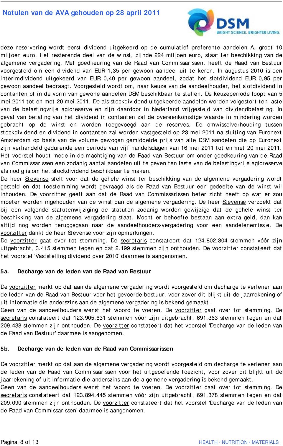 Met goedkeuring van de Raad van Commissarissen, heeft de Raad van Bestuur voorgesteld om een dividend van EUR 1,35 per gewoon aandeel uit te keren.