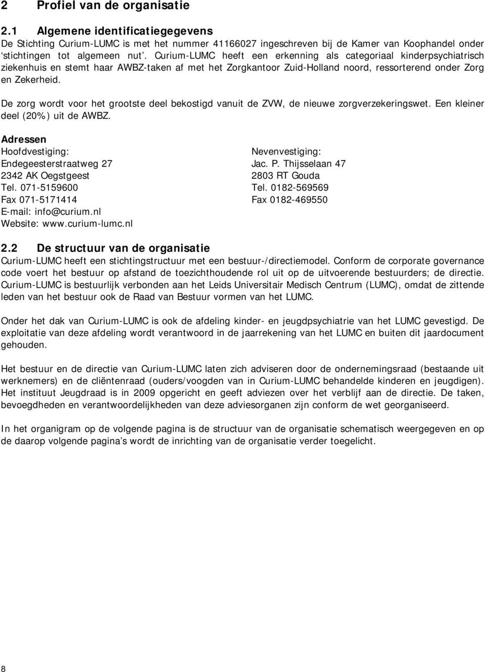 De zorg wordt voor het grootste deel bekostigd vanuit de ZVW, de nieuwe zorgverzekeringswet. Een kleiner deel (20%) uit de AWBZ. Adressen Hoofdvestiging: Nevenvestiging: Endegeesterstraatweg 27 Jac.