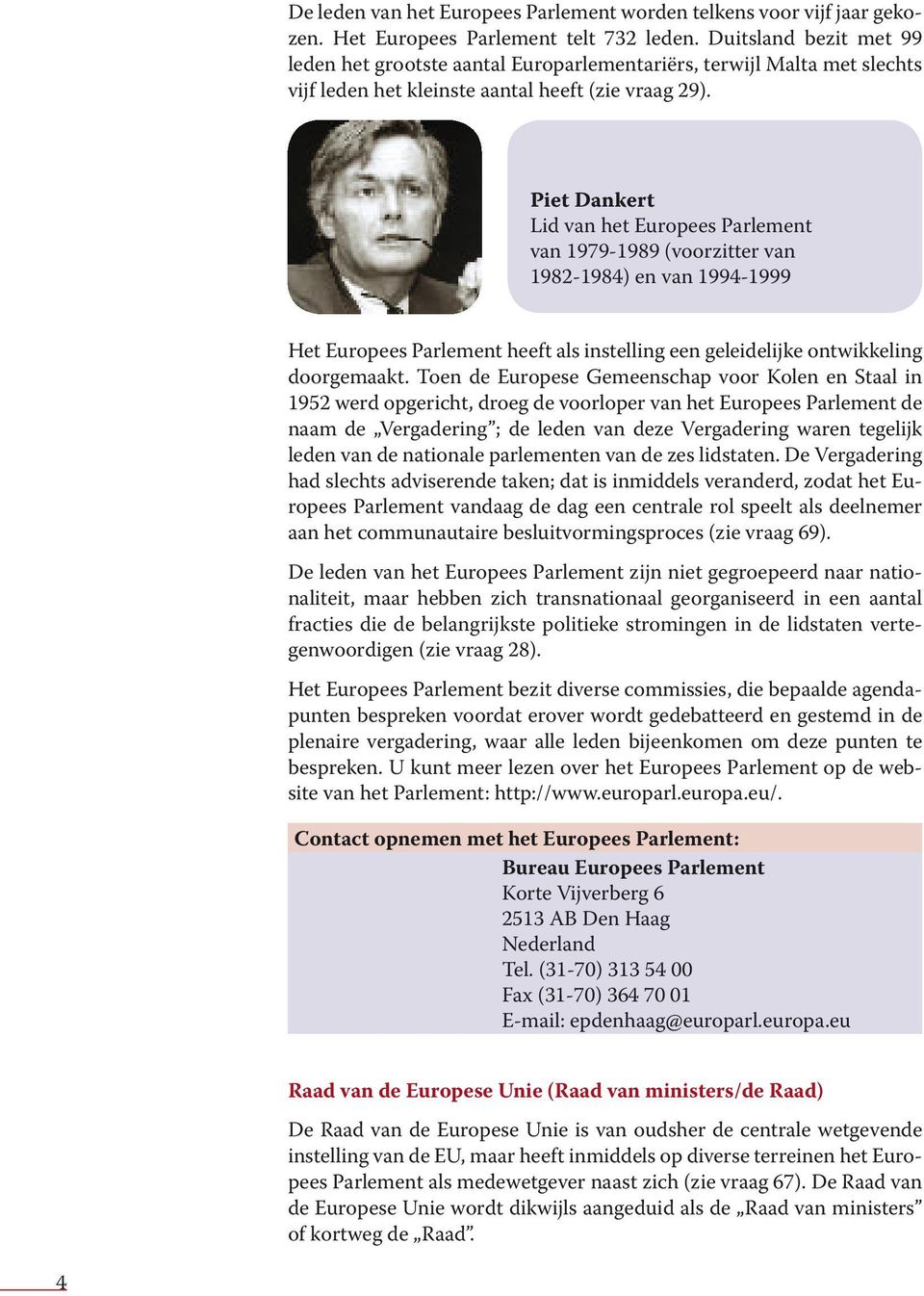 Piet Dankert Lid van het Europees Parlement van 1979-1989 (voorzitter van 1982-1984) en van 1994-1999 Het Europees Parlement heeft als instelling een geleidelijke ontwikkeling doorgemaakt.