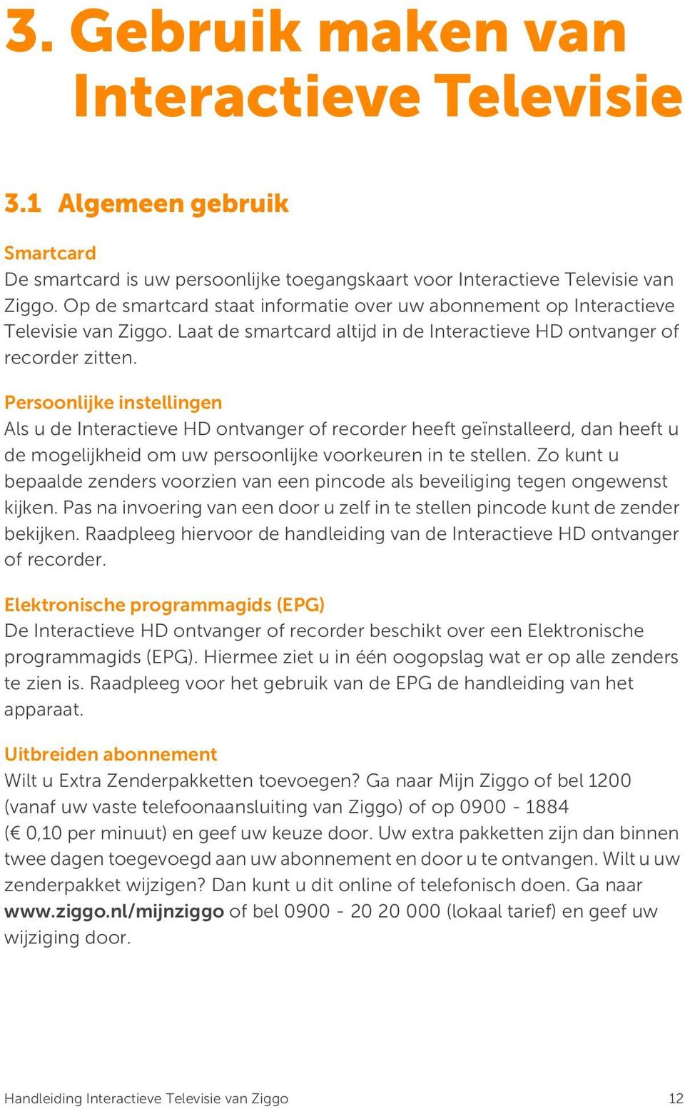 Persoonlijke instellingen Als u de Interactieve HD ontvanger of recorder heeft geïnstalleerd, dan heeft u de mogelijkheid om uw persoonlijke voorkeuren in te stellen.