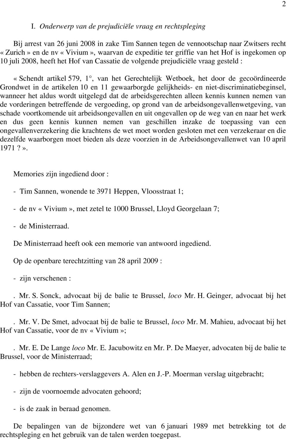 Grondwet in de artikelen 10 en 11 gewaarborgde gelijkheids- en niet-discriminatiebeginsel, wanneer het aldus wordt uitgelegd dat de arbeidsgerechten alleen kennis kunnen nemen van de vorderingen