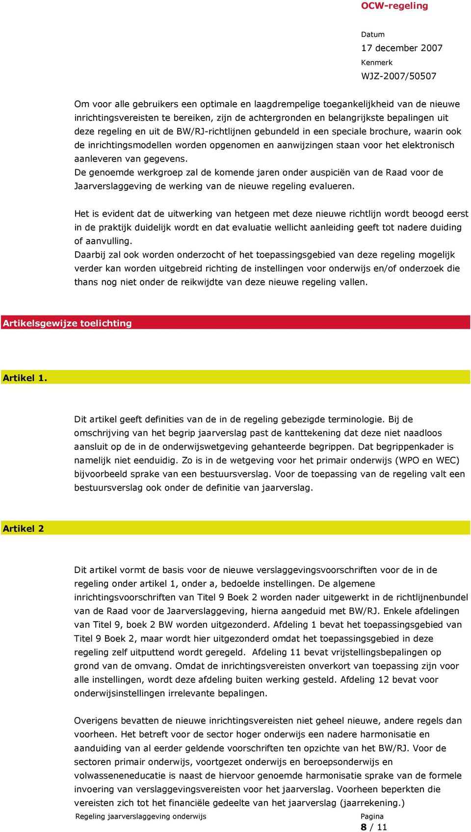 De genoemde werkgroep zal de komende jaren onder auspiciën van de Raad voor de Jaarverslaggeving de werking van de nieuwe regeling evalueren.