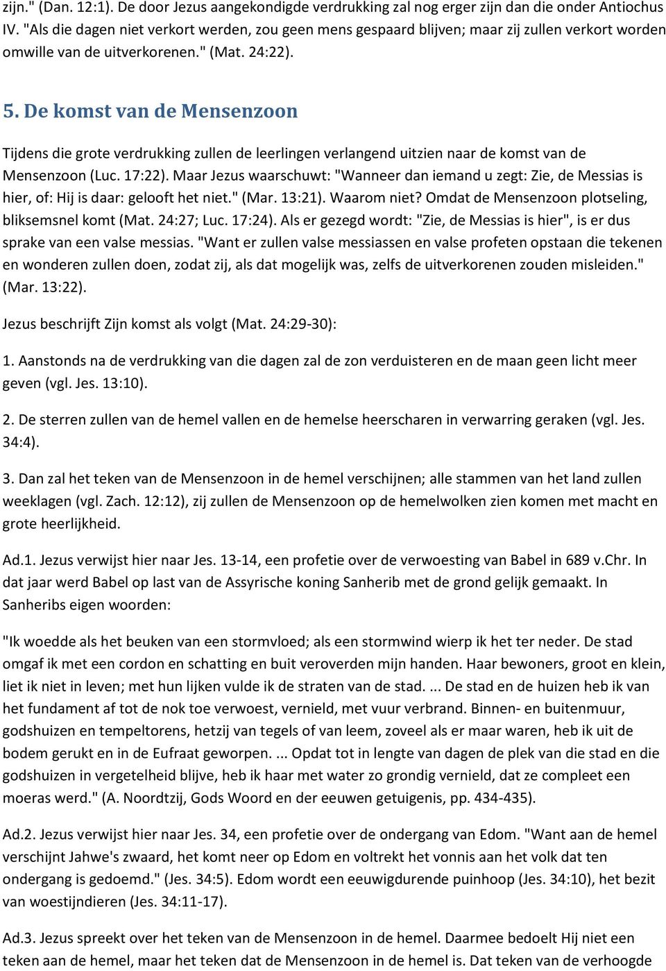 De komst van de Mensenzoon Tijdens die grote verdrukking zullen de leerlingen verlangend uitzien naar de komst van de Mensenzoon (Luc. 17:22).