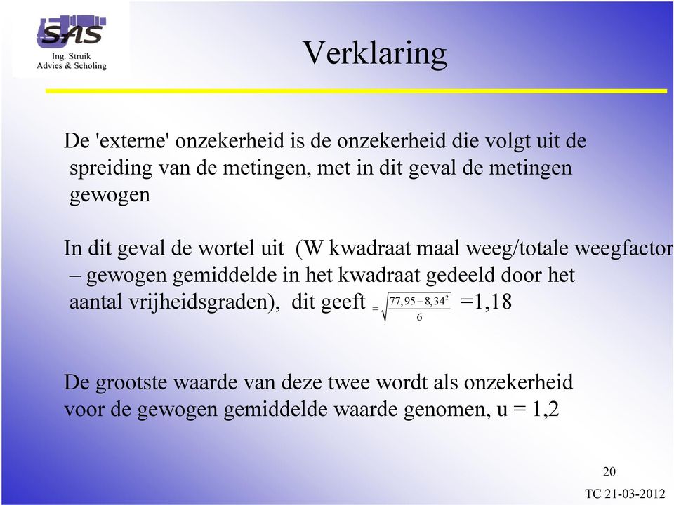 gemiddelde in het kwadraat gedeeld door het 2 aantal vrijheidsgraden), dit geeft 77,95 8,34 =1,18 = 6 De