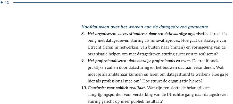 Het professionaliseren: datavaardige professionals en team. De traditionele praktijken zullen door datasturing en het bouwen daaraan veranderen.