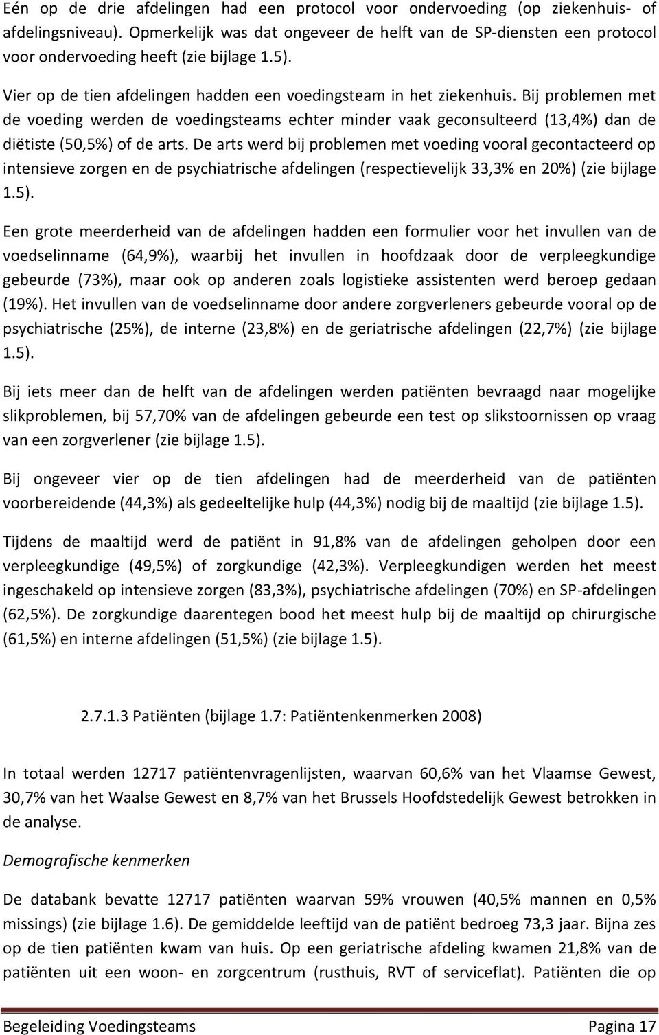 Bij problemen met de voeding werden de voedingsteams echter minder vaak geconsulteerd (13,4%) dan de diëtiste (50,5%) of de arts.