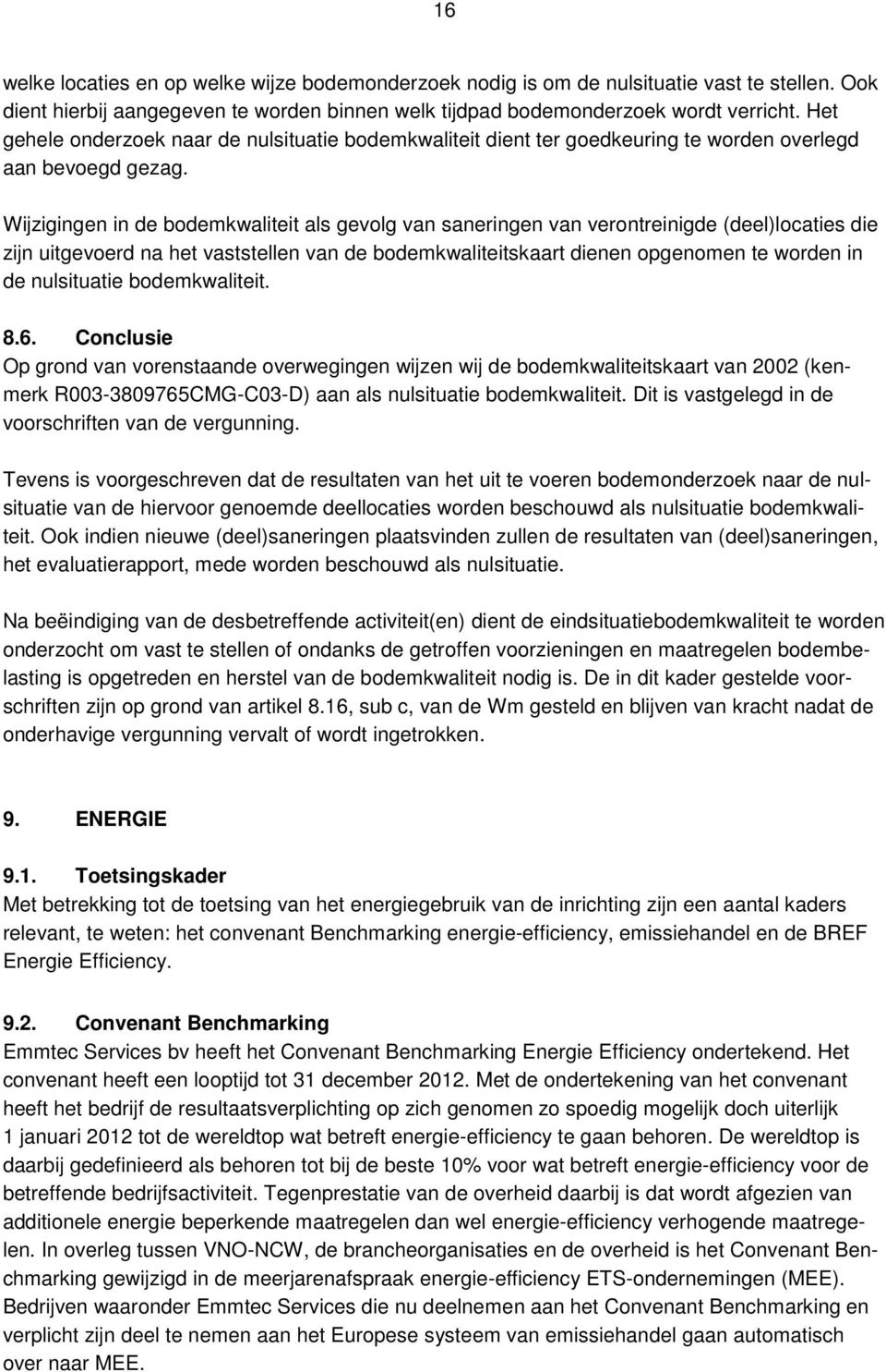 Wijzigingen in de bodemkwaliteit als gevolg van saneringen van verontreinigde (deel)locaties die zijn uitgevoerd na het vaststellen van de bodemkwaliteitskaart dienen opgenomen te worden in de