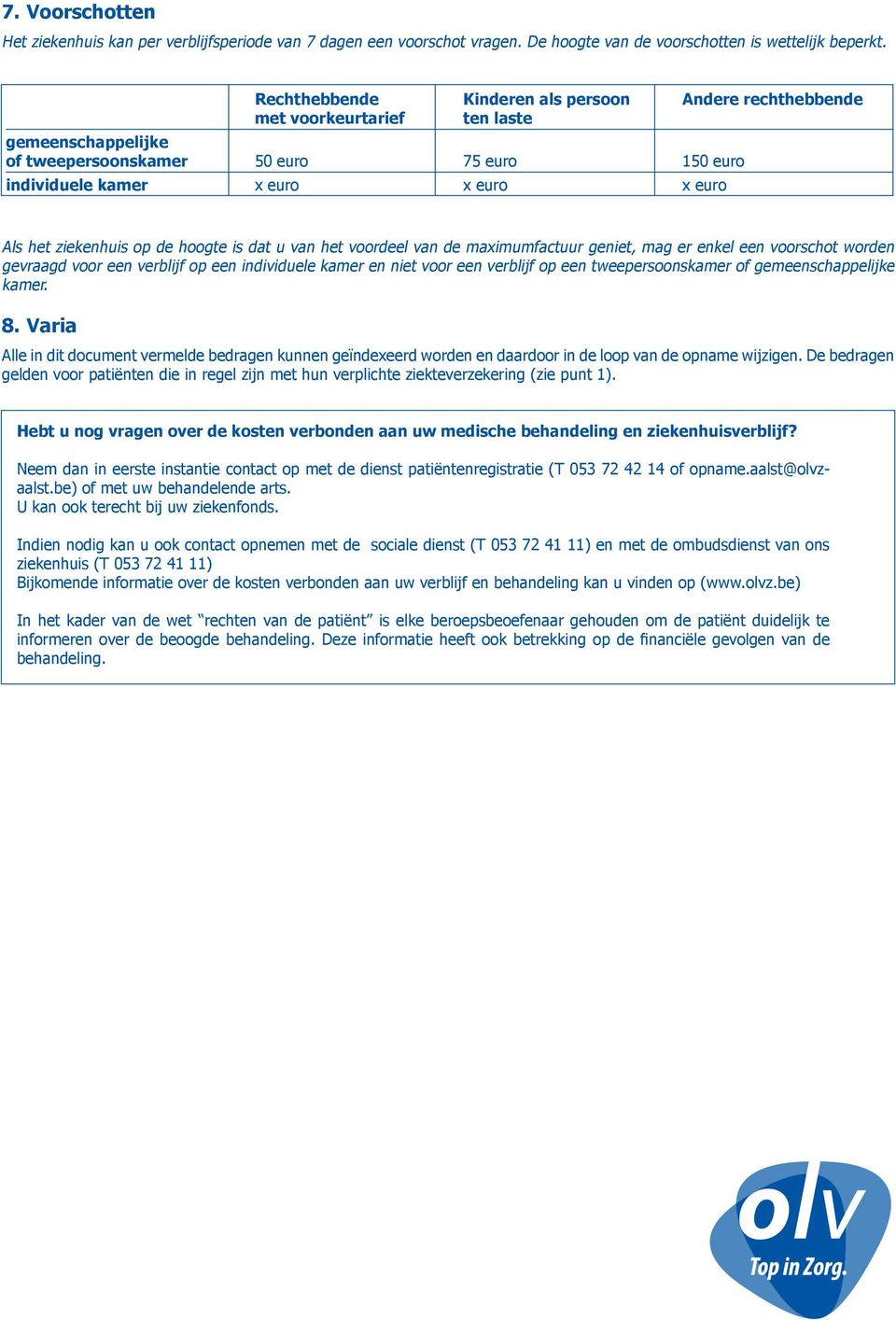 ziekenhuis op de hoogte is dat u van het voordeel van de maximumfactuur geniet, mag er enkel een voorschot worden gevraagd voor een verblijf op een individuele kamer en niet voor een verblijf op een