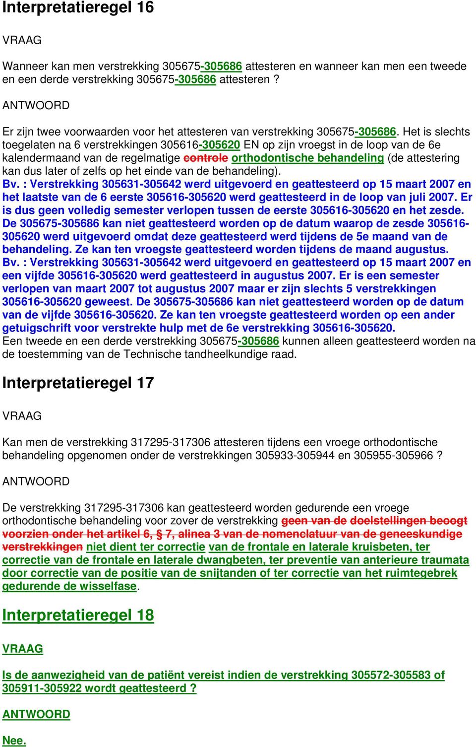 Het is slechts toegelaten na 6 verstrekkingen 305616-305620 EN op zijn vroegst in de loop van de 6e kalendermaand van de regelmatige controle orthodontische behandeling (de attestering kan dus later