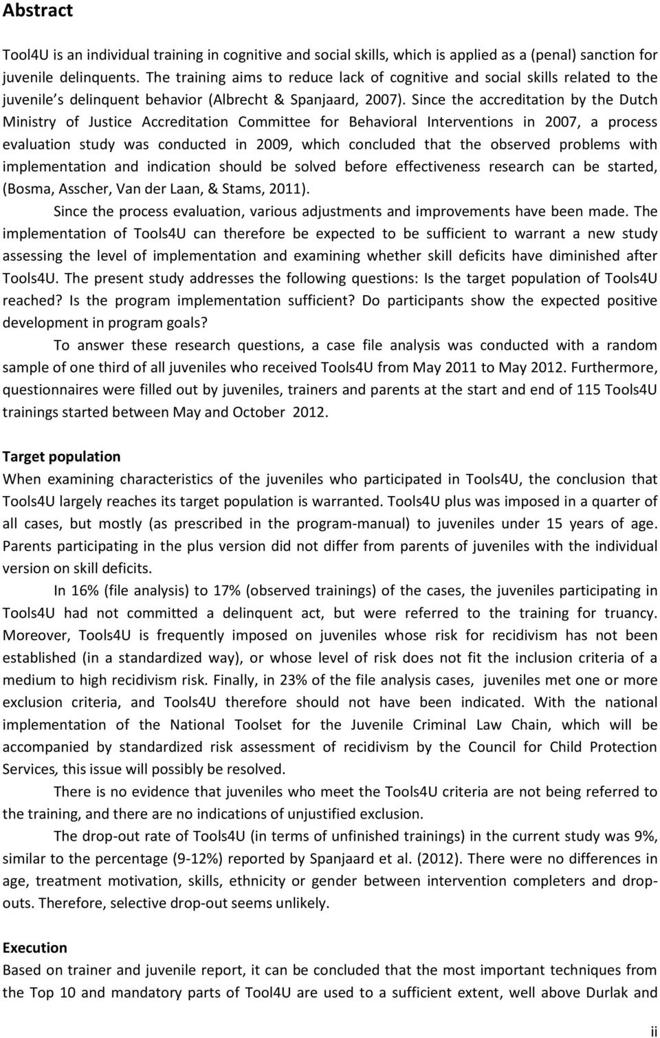 Since the accreditation by the Dutch Ministry of Justice Accreditation Committee for Behavioral Interventions in 2007, a process evaluation study was conducted in 2009, which concluded that the