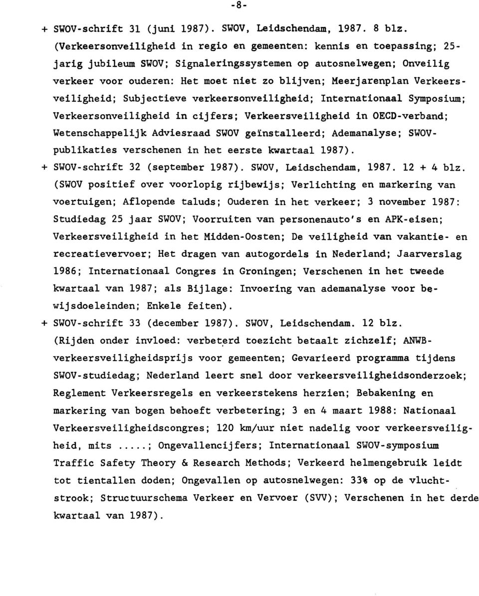 Meerjarenplan Verkeersveiligheid; Subjectieve verkeersonveiligheid; Internationaal Symposium; Verkeersonveiligheid in cijfers; Verkeersveiligheid in OECD-verband; Wetenschappelijk Adviesraad SWOV