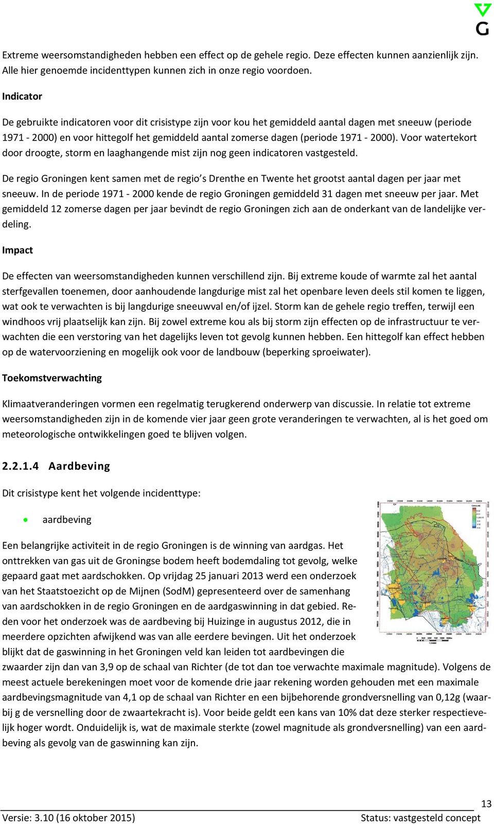 Voor watertekort door droogte, storm en laaghangende mist zijn nog geen indicatoren vastgesteld.