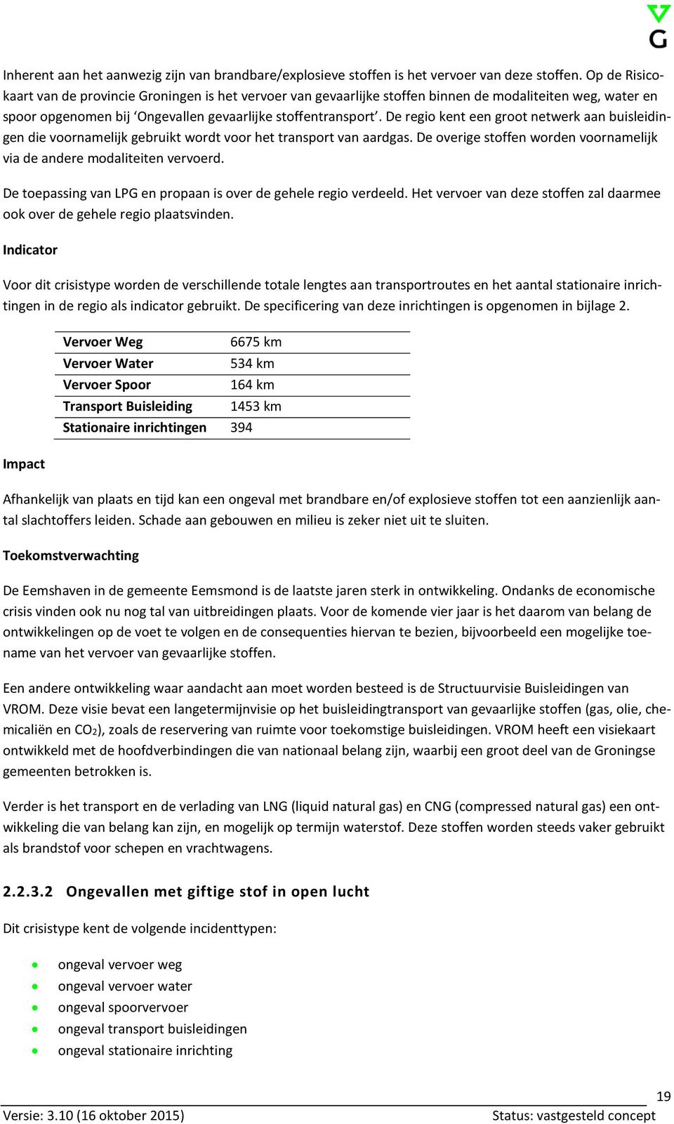 De regio kent een groot netwerk aan buisleidingen die voornamelijk gebruikt wordt voor het transport van aardgas. De overige stoffen worden voornamelijk via de andere modaliteiten vervoerd.