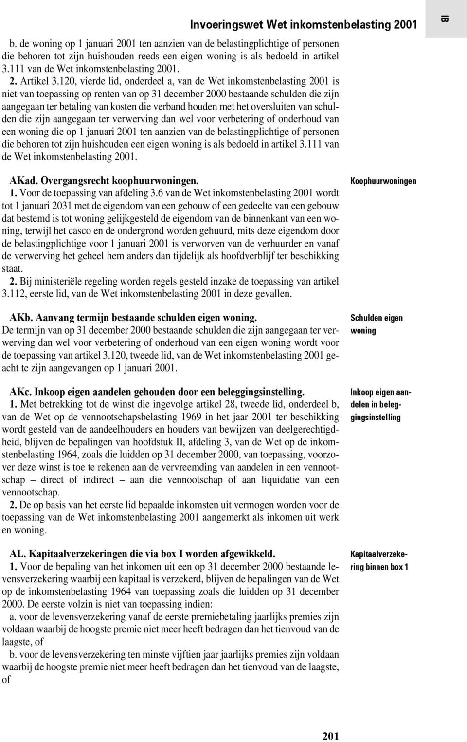 120, vierde lid, onderdeel a, van de Wet inkomstenbelasting 2001 is niet van toepassing op renten van op 31 december 2000 bestaande schulden die zijn aangegaan ter betaling van kosten die verband