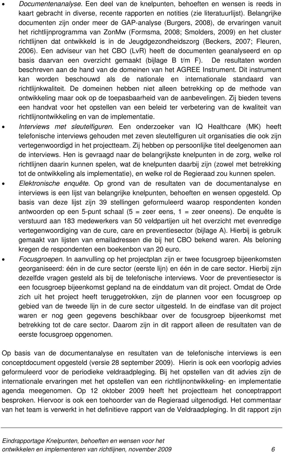 is in de Jeugdgezondheidszorg (Beckers, 2007; Fleuren, 2006). Een adviseur van het CBO (LvR) heeft de documenten geanalyseerd en op basis daarvan een overzicht gemaakt (bijlage B t/m F).