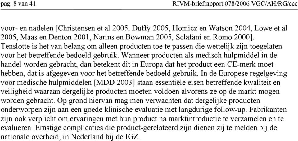 Wanneer producten als medisch hulpmiddel in de handel worden gebracht, dan betekent dit in Europa dat het product een CE-merk moet hebben, dat is afgegeven voor het betreffende bedoeld gebruik.