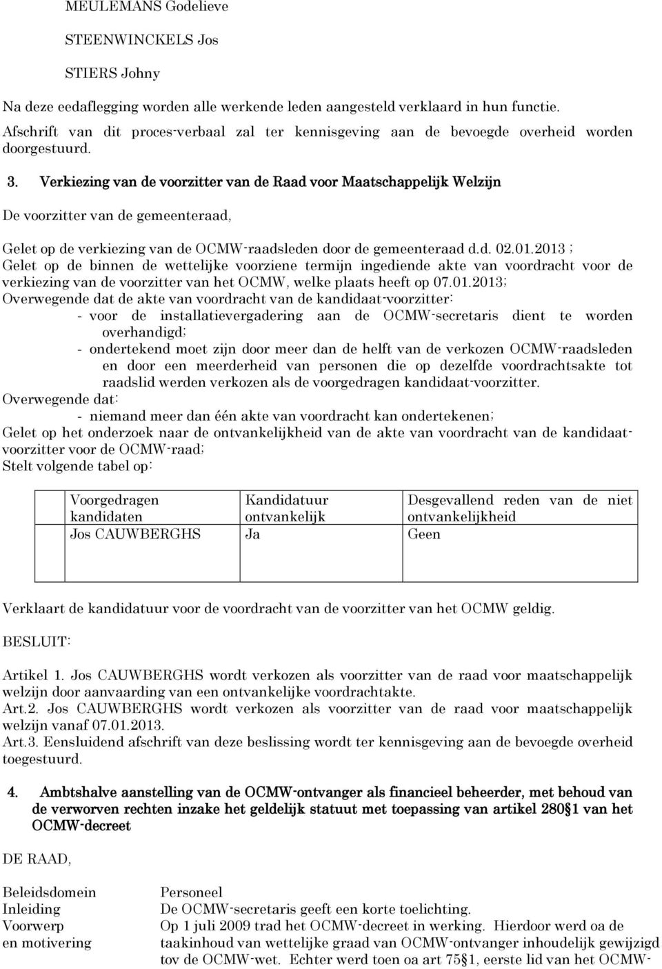 Verkiezing van de voorzitter van de Raad voor Maatschappelijk Welzijn De voorzitter van de gemeenteraad, Gelet op de verkiezing van de OCMW-raadsleden door de gemeenteraad d.d. 02.01.