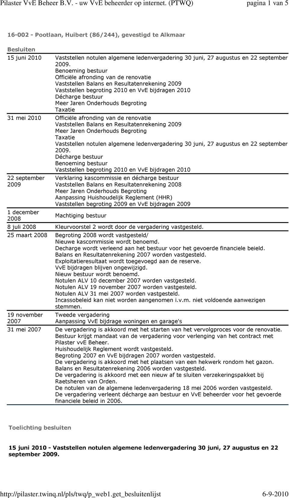 afronding van de renovatie Vaststellen Balans en Resultatenrekening 2009 Taxatie Vaststellen notulen algemene ledenvergadering 30 juni, 27 augustus en 22 september 2009.