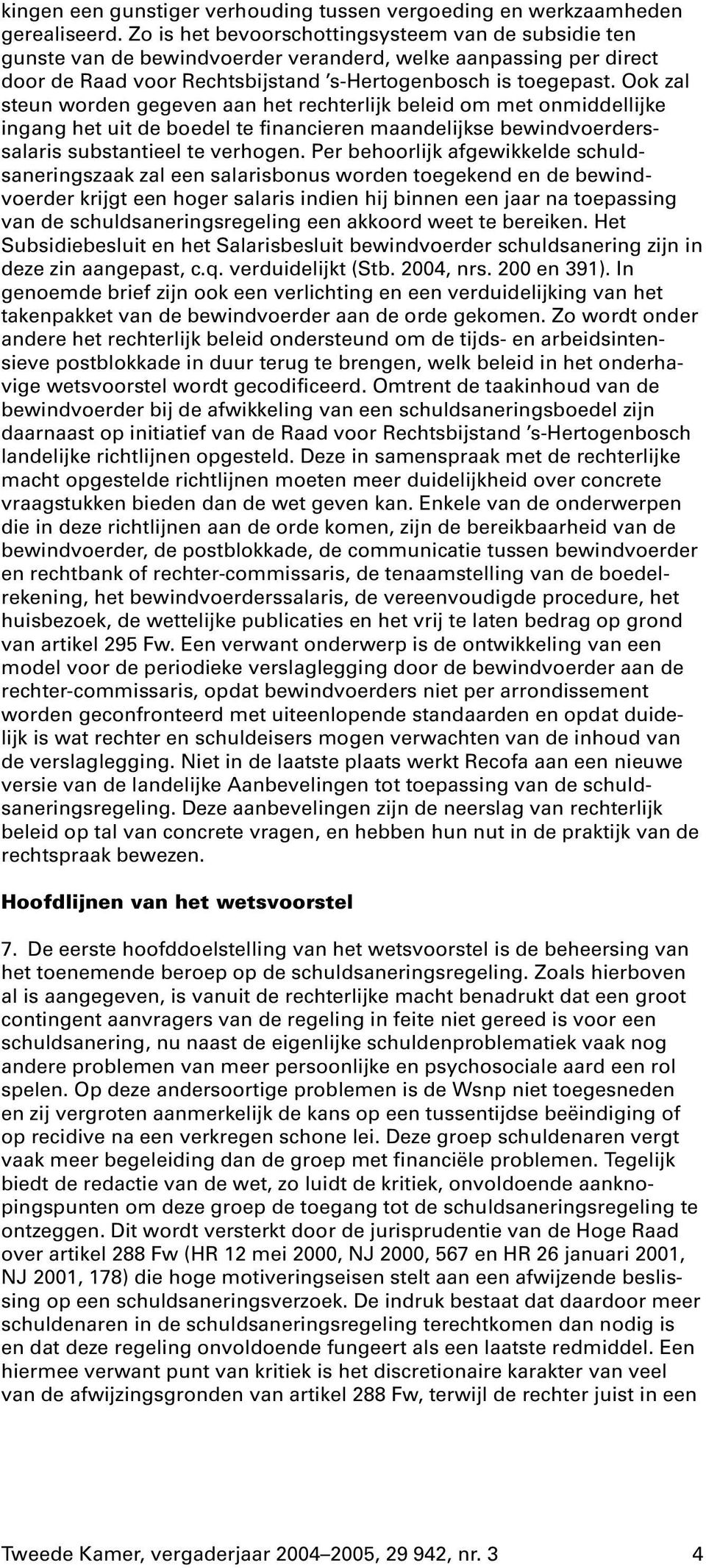 Ook zal steun worden gegeven aan het rechterlijk beleid om met onmiddellijke ingang het uit de boedel te financieren maandelijkse bewindvoerderssalaris substantieel te verhogen.