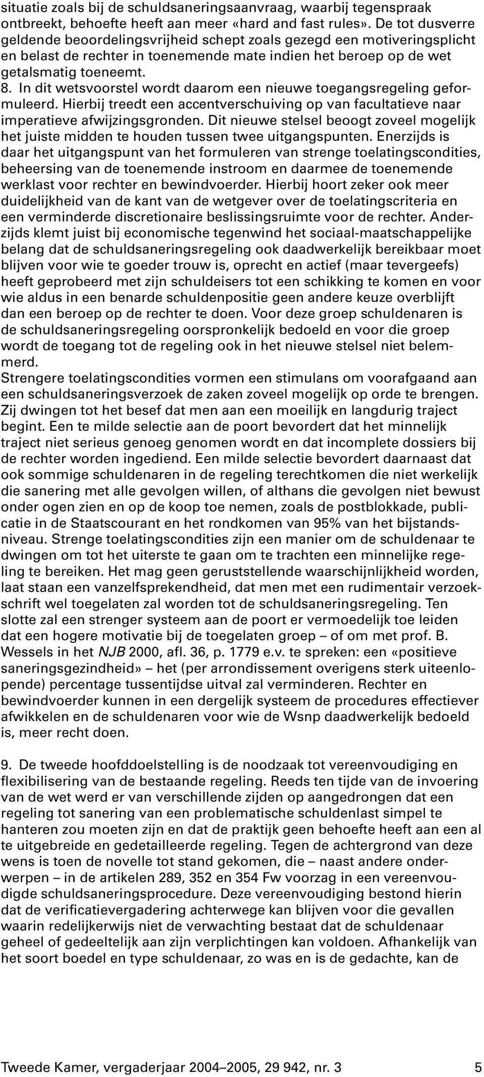 In dit wetsvoorstel wordt daarom een nieuwe toegangsregeling geformuleerd. Hierbij treedt een accentverschuiving op van facultatieve naar imperatieve afwijzingsgronden.