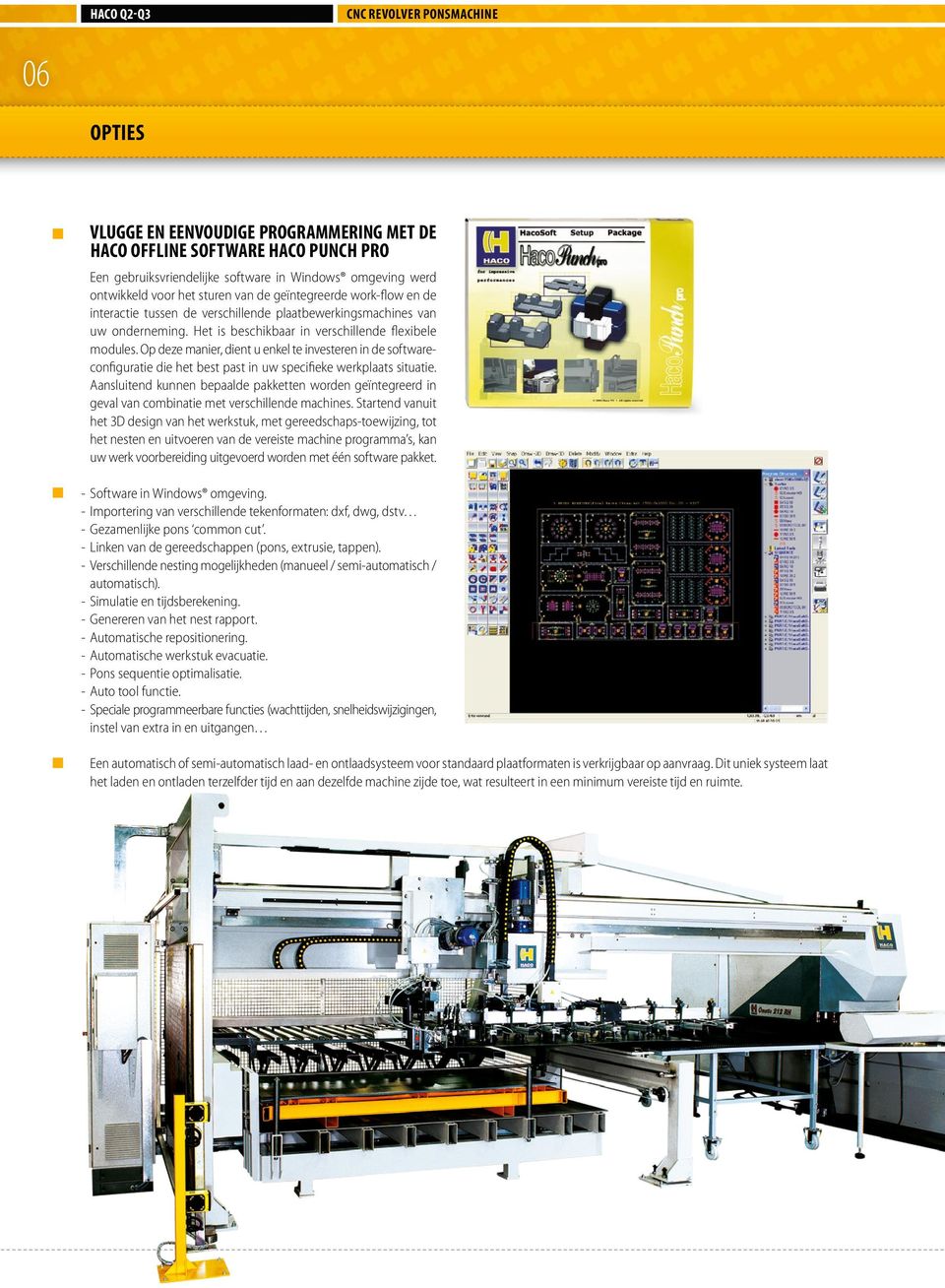 Op deze manier, dient u enkel te investeren in de softwareconfiguratie die het best past in uw specifieke werkplaats situatie.